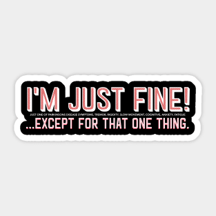 I'm Just Fine! ...except for that one thing. (Parkinsons Disease Symptoms) Sticker